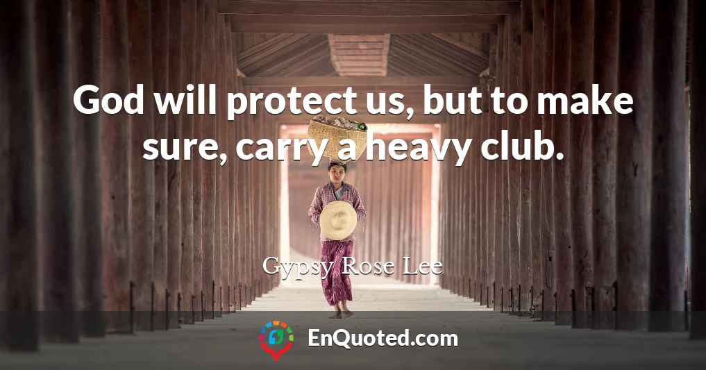 God will protect us, but to make sure, carry a heavy club.