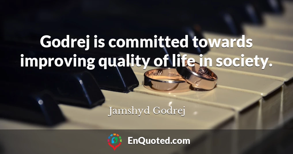 Godrej is committed towards improving quality of life in society.