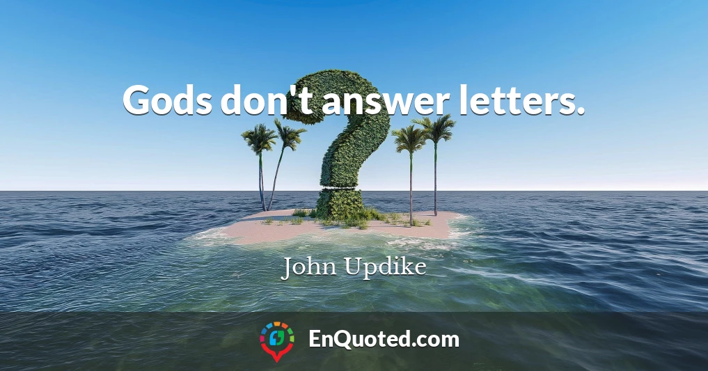 Gods don't answer letters.