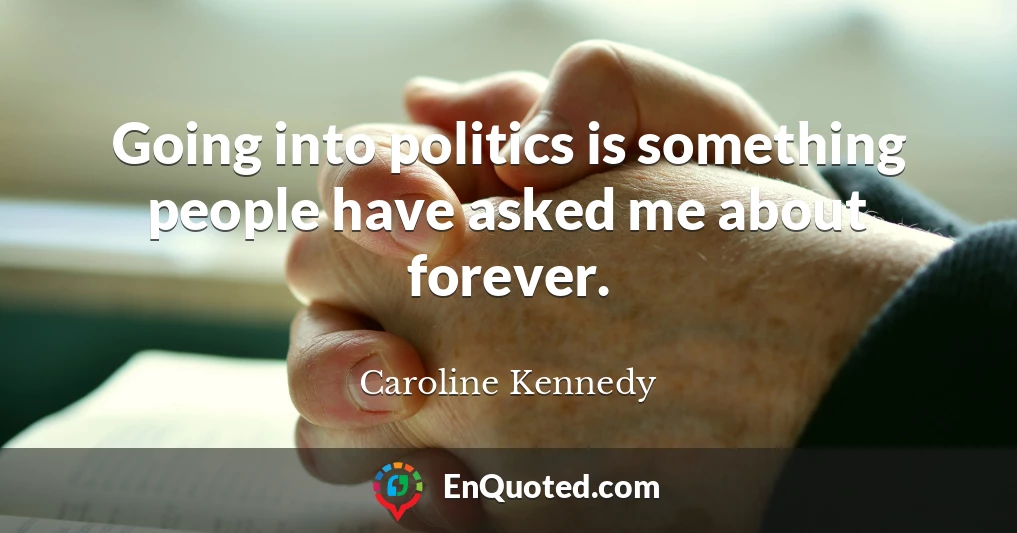 Going into politics is something people have asked me about forever.