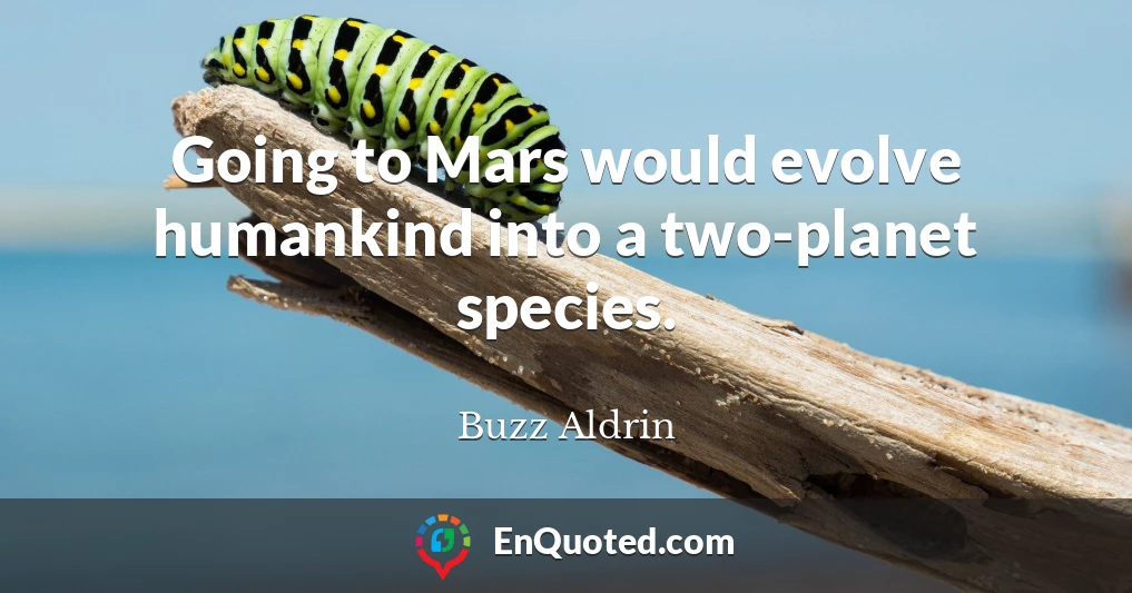 Going to Mars would evolve humankind into a two-planet species.