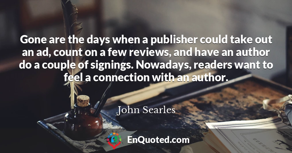 Gone are the days when a publisher could take out an ad, count on a few reviews, and have an author do a couple of signings. Nowadays, readers want to feel a connection with an author.