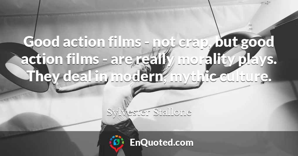 Good action films - not crap, but good action films - are really morality plays. They deal in modern, mythic culture.