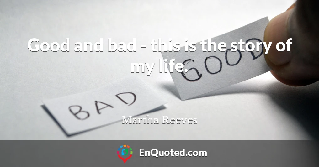 Good and bad - this is the story of my life.