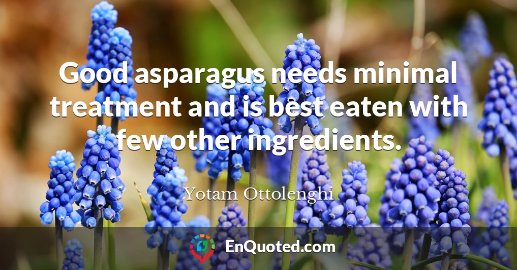 Good asparagus needs minimal treatment and is best eaten with few other ingredients.