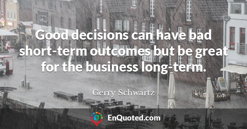 Good decisions can have bad short-term outcomes but be great for the business long-term.