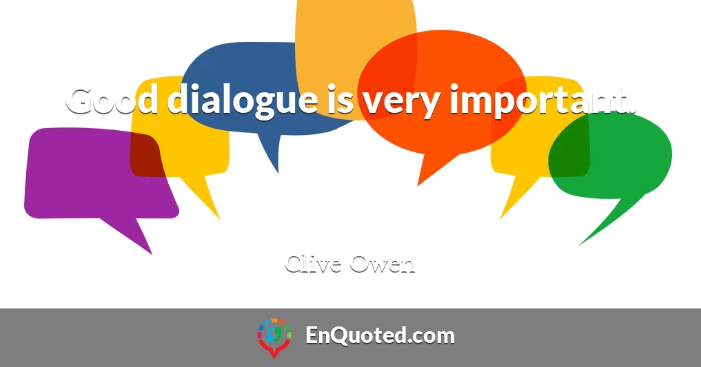 Good dialogue is very important.