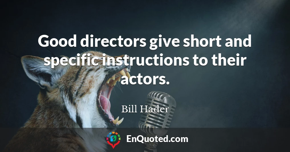 Good directors give short and specific instructions to their actors.