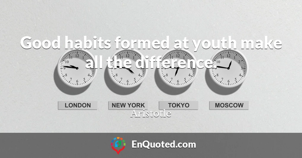 Good habits formed at youth make all the difference.