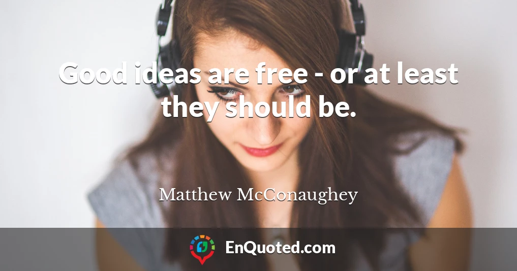 Good ideas are free - or at least they should be.