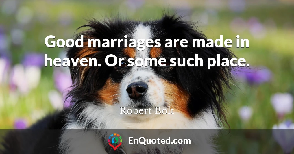 Good marriages are made in heaven. Or some such place.
