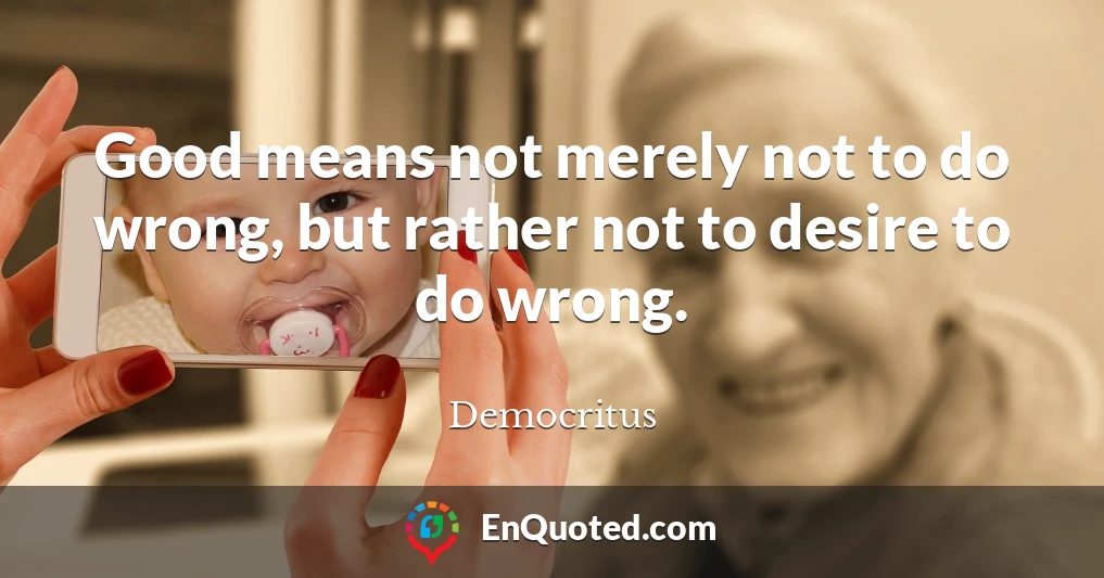 Good means not merely not to do wrong, but rather not to desire to do wrong.