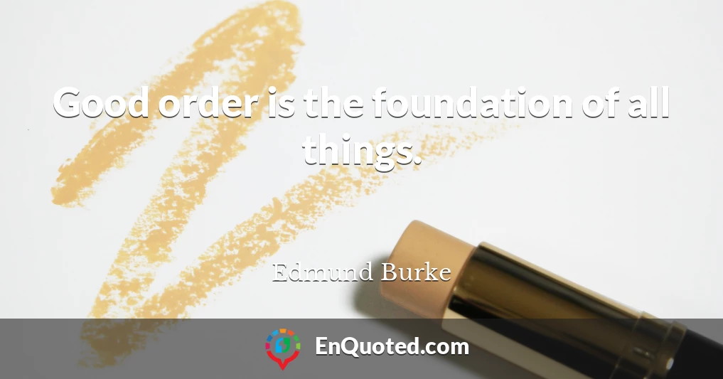 Good order is the foundation of all things.