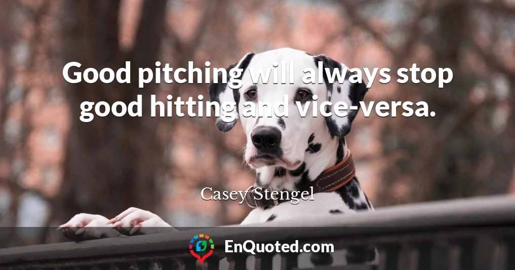 Good pitching will always stop good hitting and vice-versa.