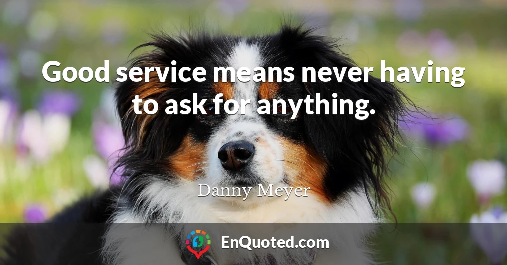 Good service means never having to ask for anything.