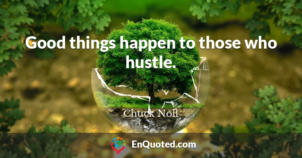 Good things happen to those who hustle.