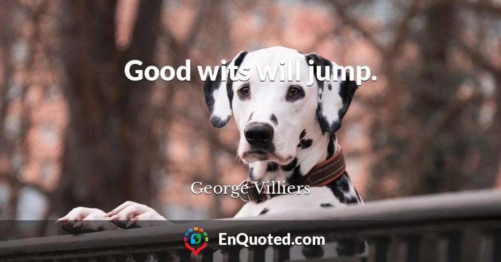 Good wits will jump.