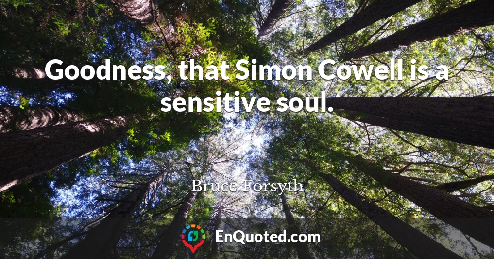Goodness, that Simon Cowell is a sensitive soul.
