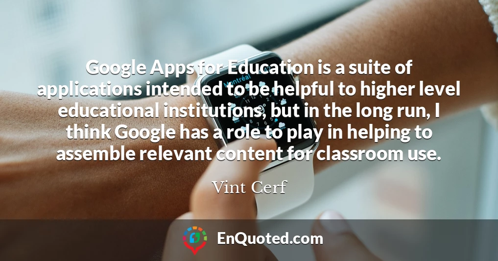 Google Apps for Education is a suite of applications intended to be helpful to higher level educational institutions, but in the long run, I think Google has a role to play in helping to assemble relevant content for classroom use.