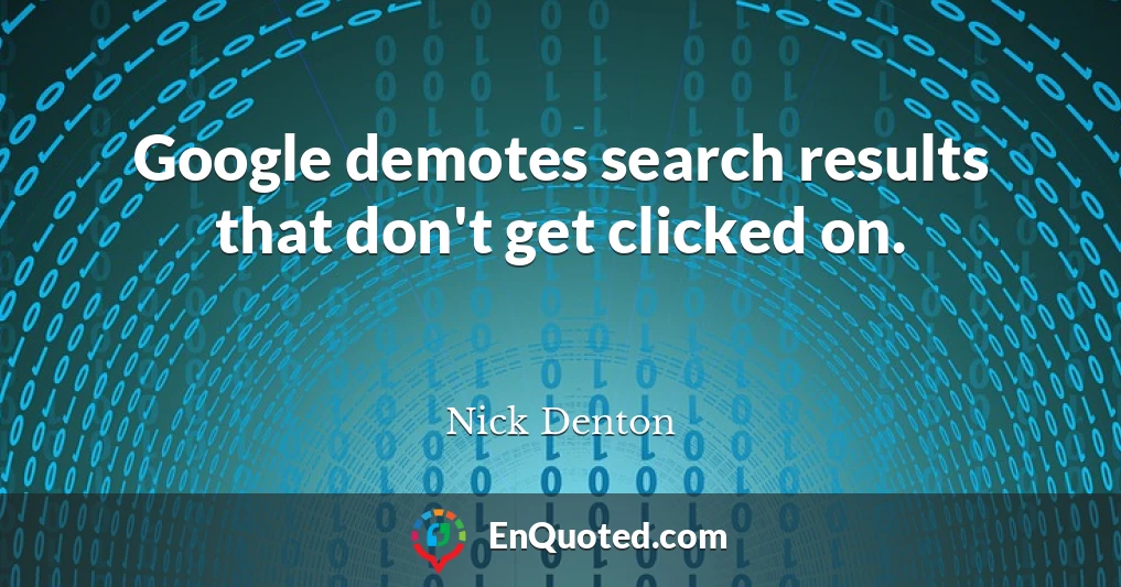 Google demotes search results that don't get clicked on.