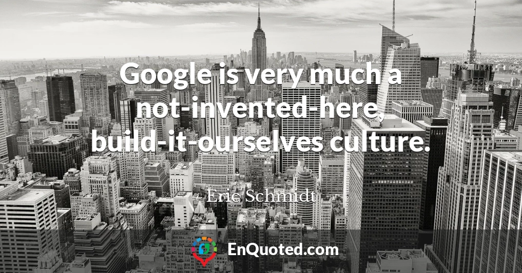 Google is very much a not-invented-here, build-it-ourselves culture.