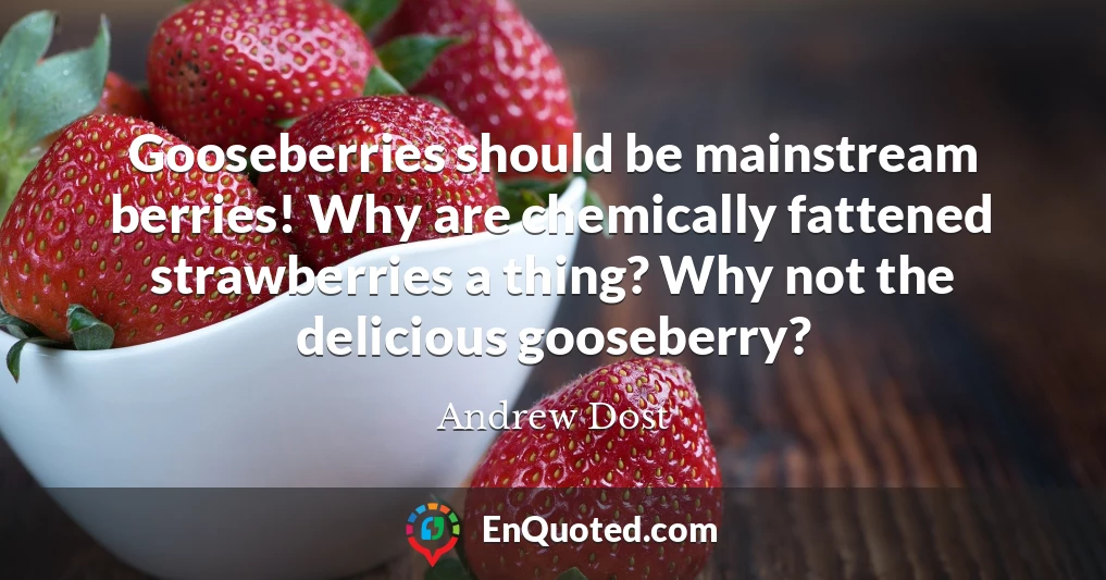 Gooseberries should be mainstream berries! Why are chemically fattened strawberries a thing? Why not the delicious gooseberry?