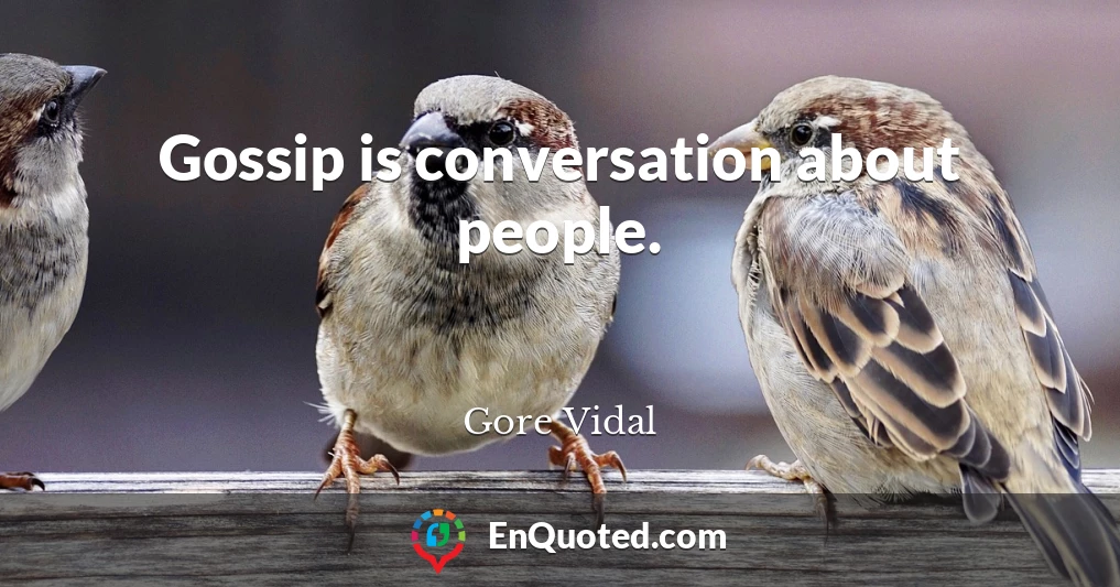 Gossip is conversation about people.