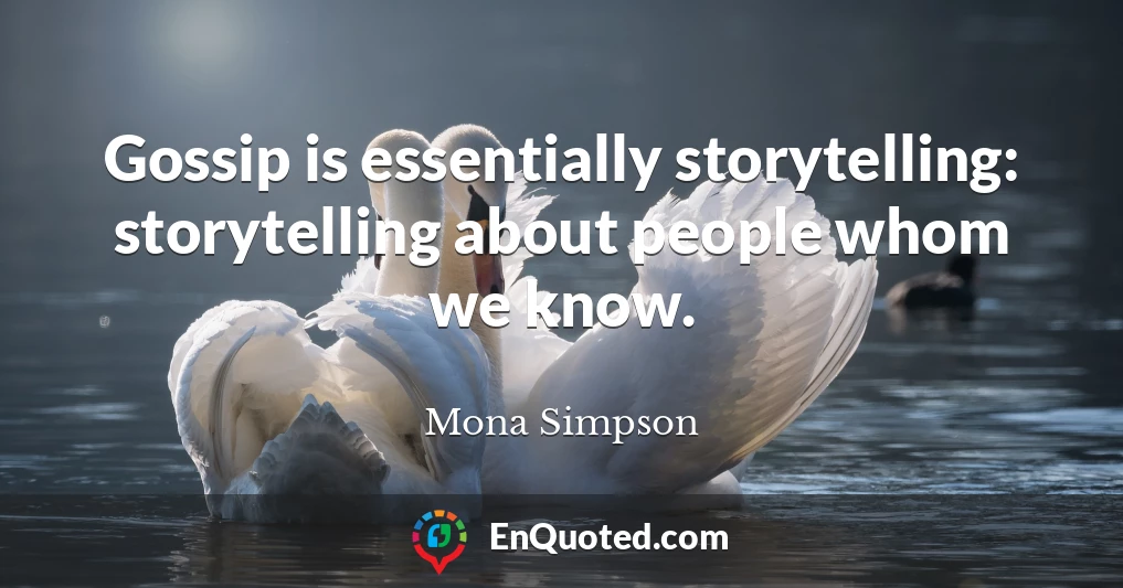 Gossip is essentially storytelling: storytelling about people whom we know.