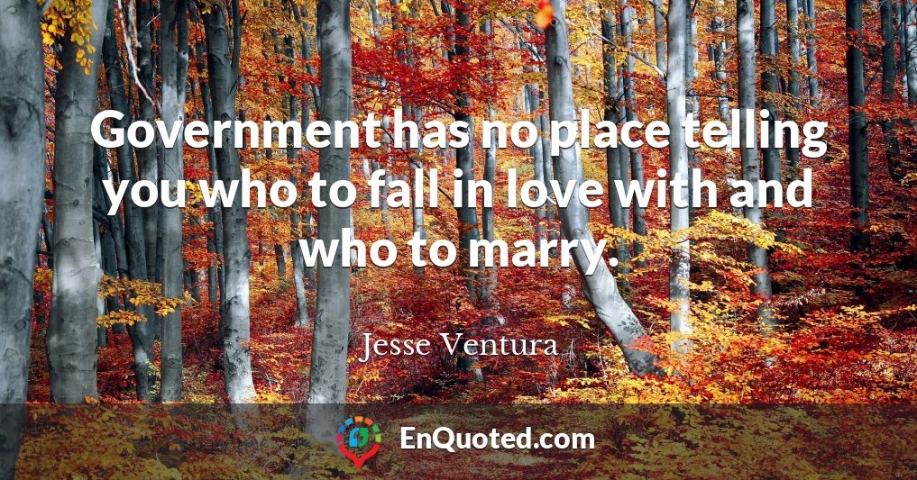 Government has no place telling you who to fall in love with and who to marry.