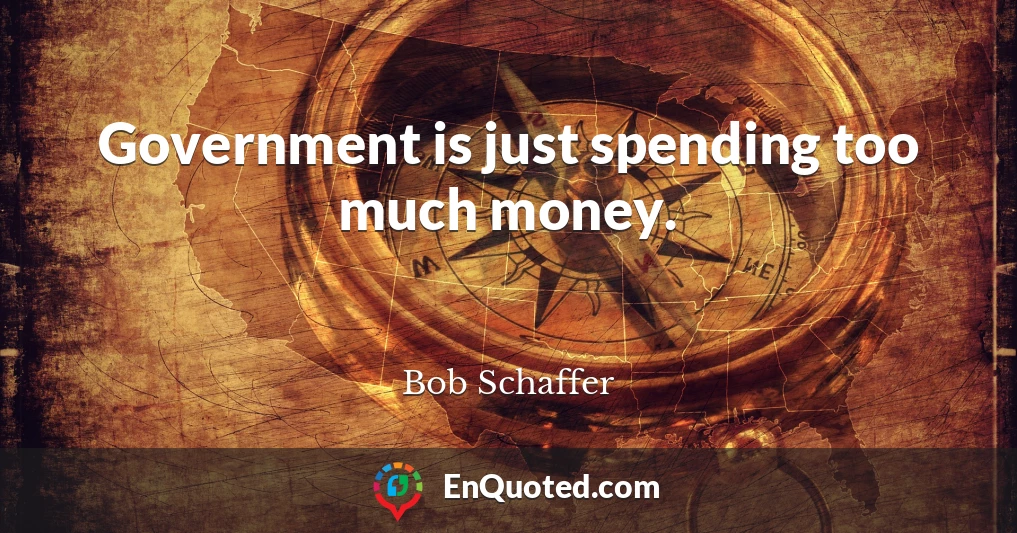 Government is just spending too much money.