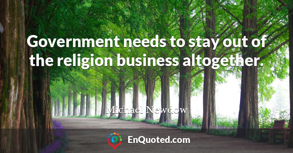 Government needs to stay out of the religion business altogether.