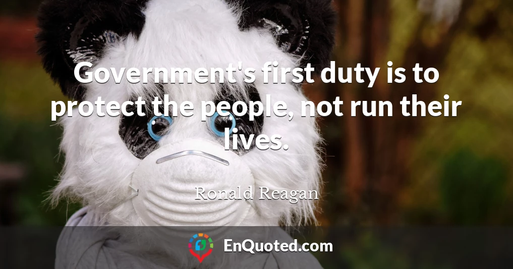 Government's first duty is to protect the people, not run their lives.