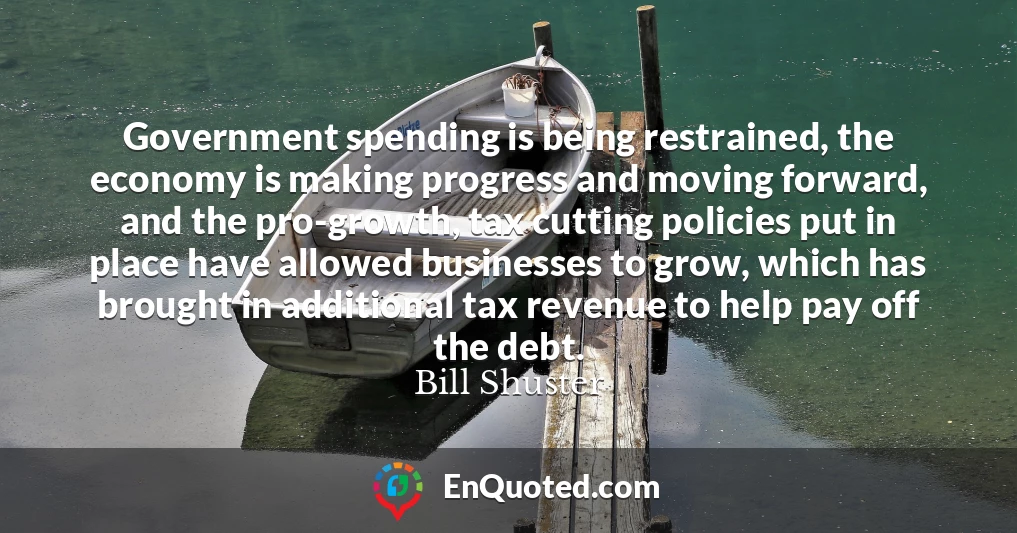 Government spending is being restrained, the economy is making progress and moving forward, and the pro-growth, tax cutting policies put in place have allowed businesses to grow, which has brought in additional tax revenue to help pay off the debt.