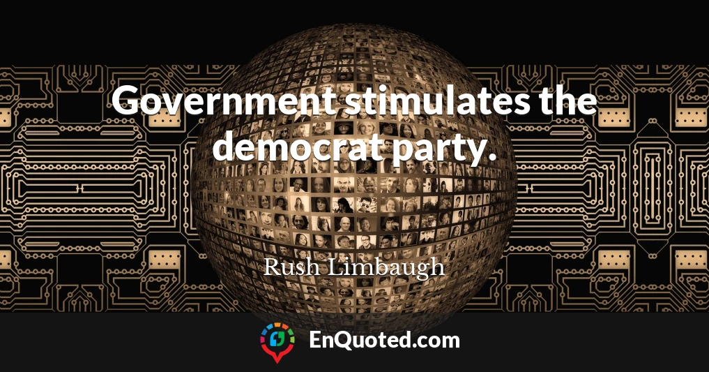 Government stimulates the democrat party.