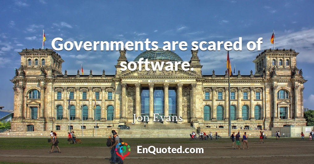 Governments are scared of software.