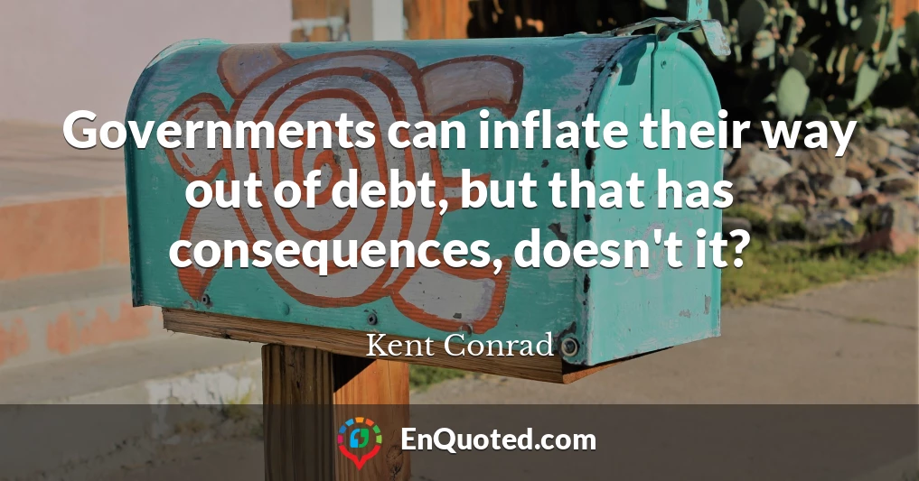 Governments can inflate their way out of debt, but that has consequences, doesn't it?