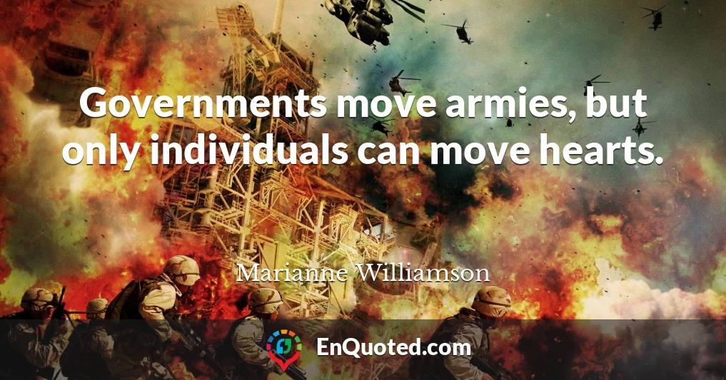 Governments move armies, but only individuals can move hearts.