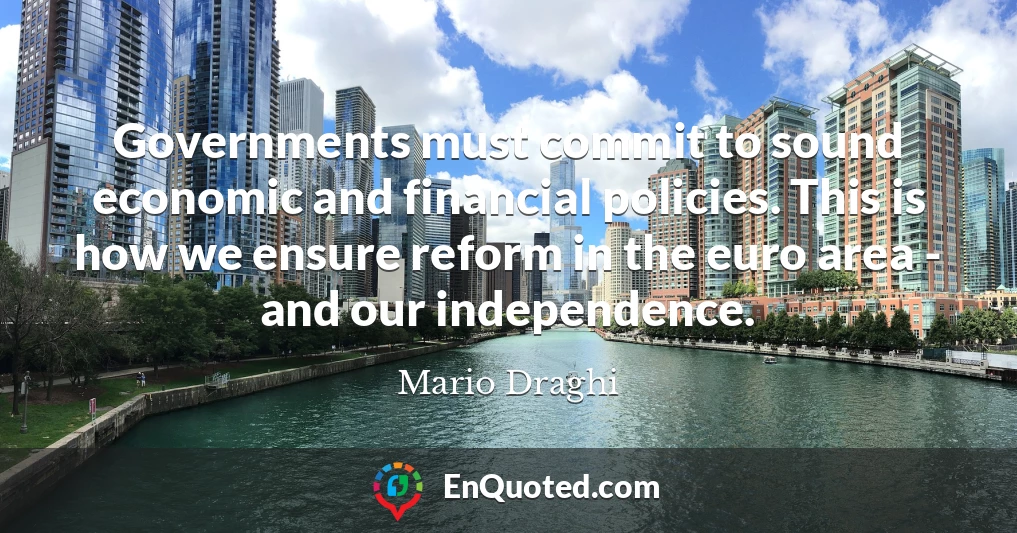 Governments must commit to sound economic and financial policies. This is how we ensure reform in the euro area - and our independence.