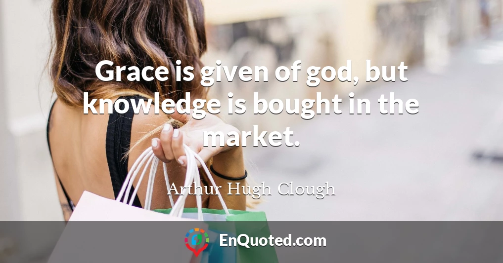 Grace is given of god, but knowledge is bought in the market.