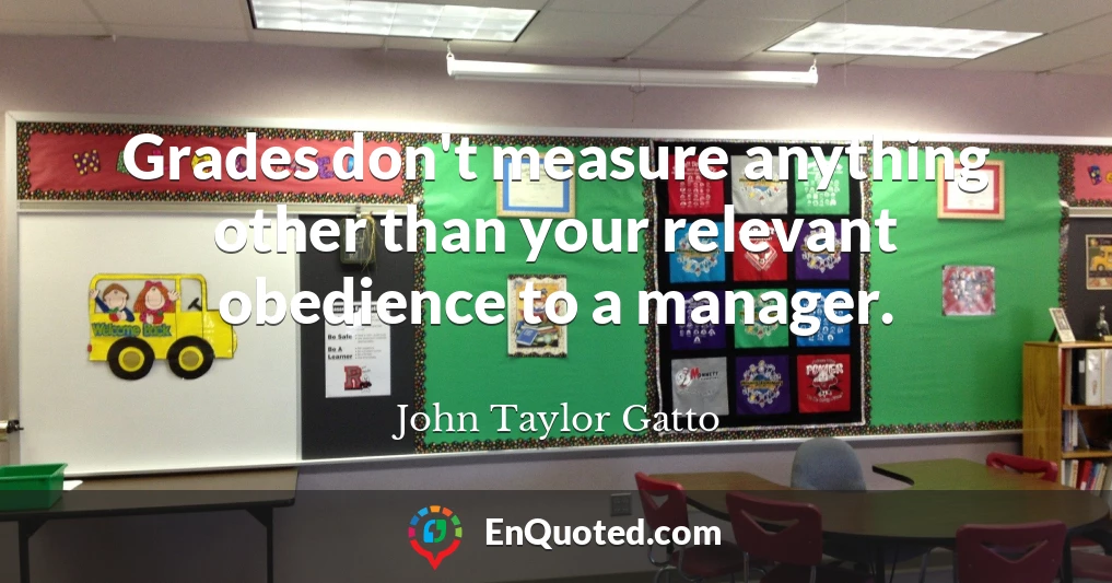 Grades don't measure anything other than your relevant obedience to a manager.