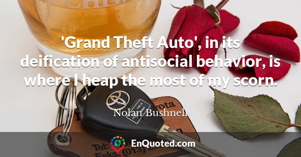 'Grand Theft Auto', in its deification of antisocial behavior, is where I heap the most of my scorn.
