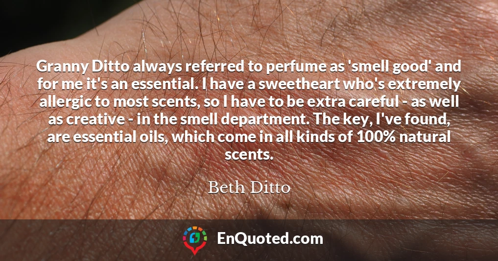 Granny Ditto always referred to perfume as 'smell good' and for me it's an essential. I have a sweetheart who's extremely allergic to most scents, so I have to be extra careful - as well as creative - in the smell department. The key, I've found, are essential oils, which come in all kinds of 100% natural scents.