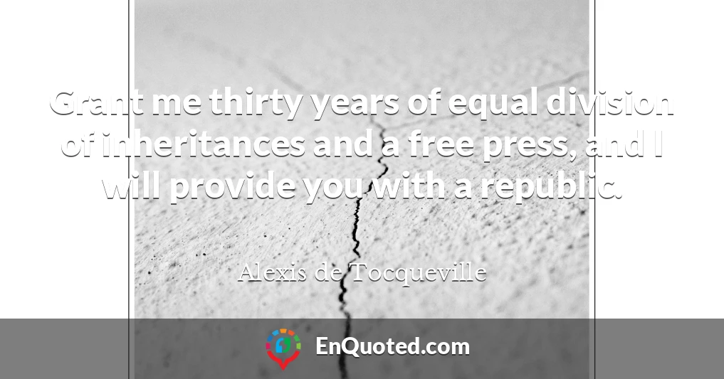 Grant me thirty years of equal division of inheritances and a free press, and I will provide you with a republic.