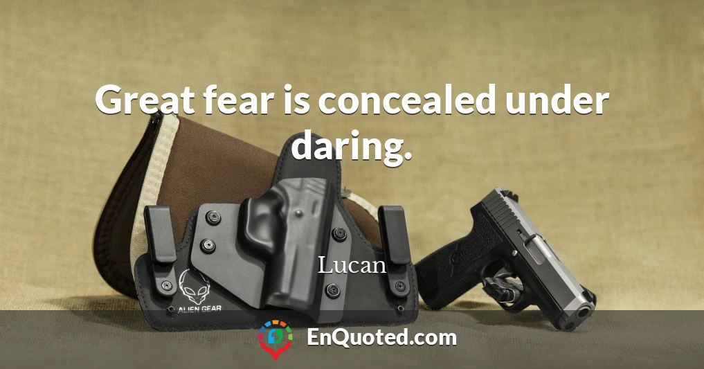 Great fear is concealed under daring.