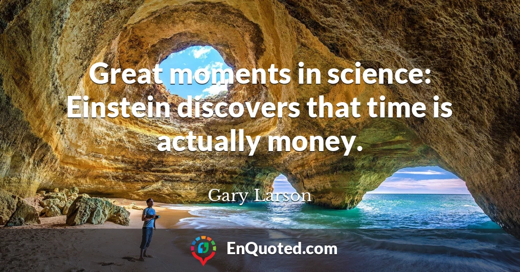 Great moments in science: Einstein discovers that time is actually money.