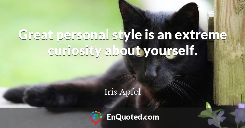 Great personal style is an extreme curiosity about yourself.