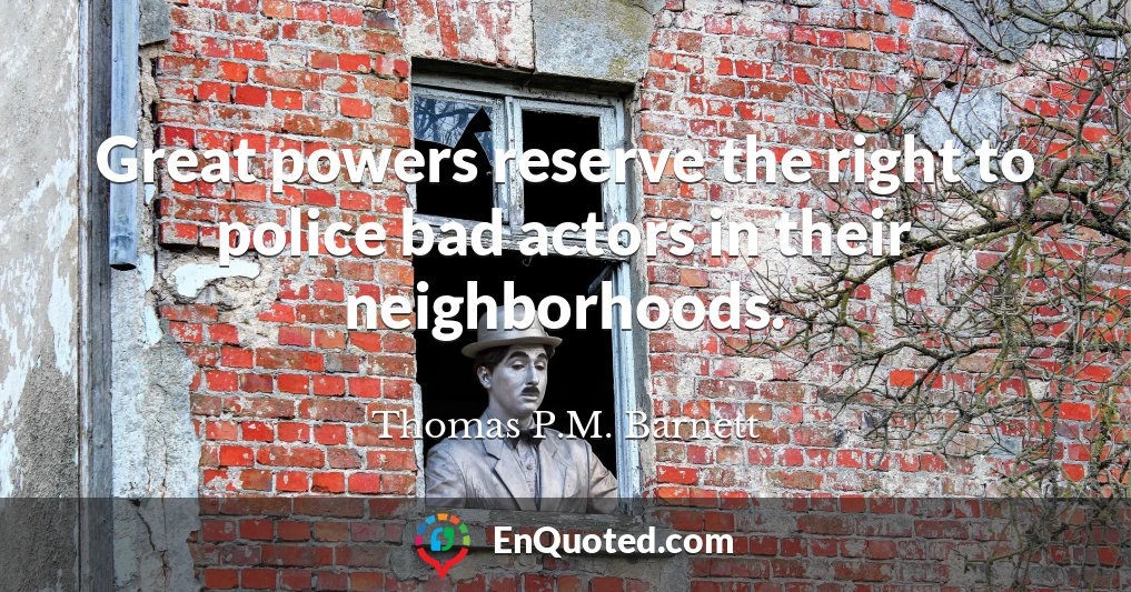 Great powers reserve the right to police bad actors in their neighborhoods.