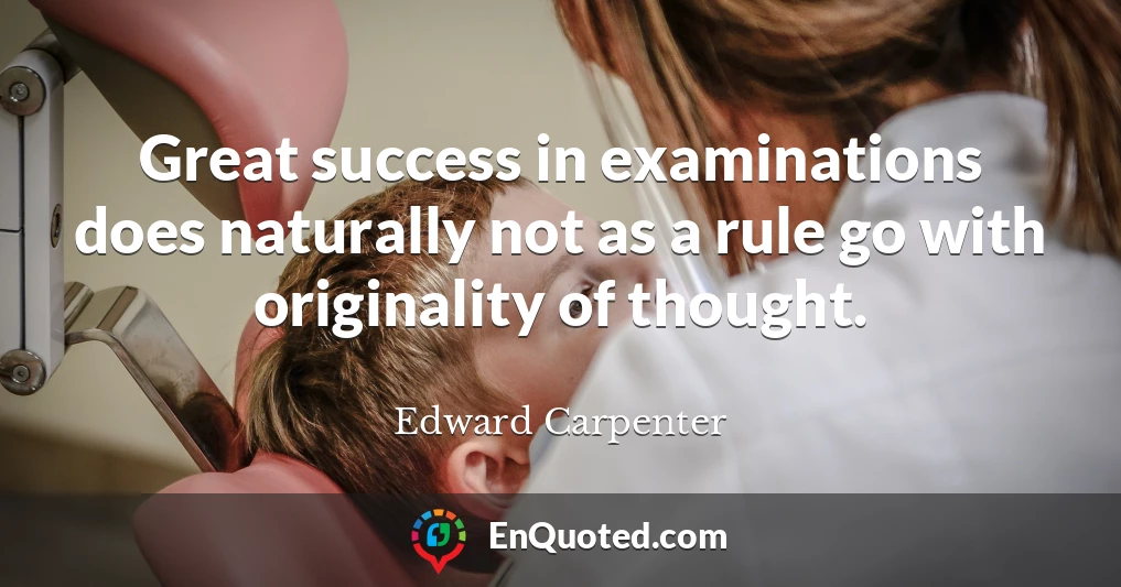 Great success in examinations does naturally not as a rule go with originality of thought.