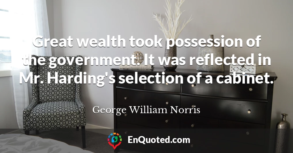 Great wealth took possession of the government. It was reflected in Mr. Harding's selection of a cabinet.