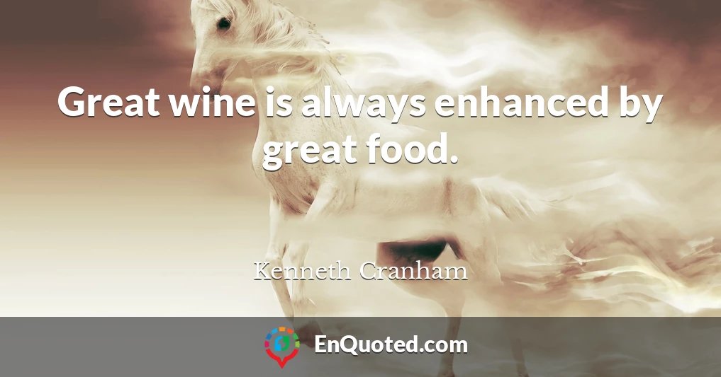 Great wine is always enhanced by great food.